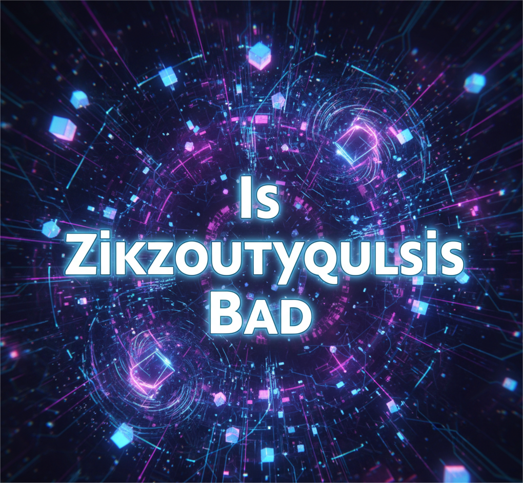 Is Zikzoutyqulsis Bad? What You Must Know in 2025